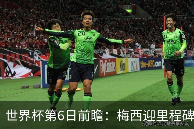 世界杯第6日前瞻：梅西迎里程碑战 姆巴佩哈兰德各自出击