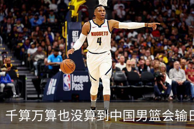 千算万算也没算到中国男篮会输日本19分