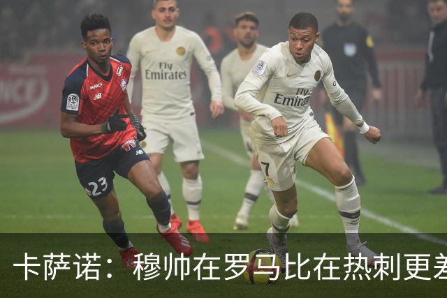 卡萨诺：穆帅在罗马比在热刺更差 这是一场灾难