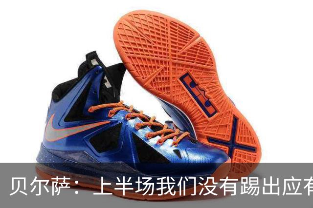 贝尔萨：上半场我们没有踢出应有表现 下半场配得上进10个球